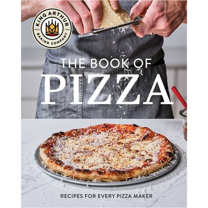 King Arthur Baking Company's Book of Pizza: Recipes for Every Pizza Maker